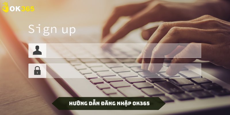 Hướng dẫn hội viên cách đăng nhập OK365 nhanh gọn nhất