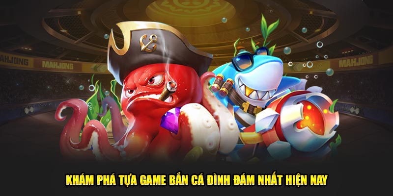 Khám phá tựa game bắn cá đình đám nhất hiện nay