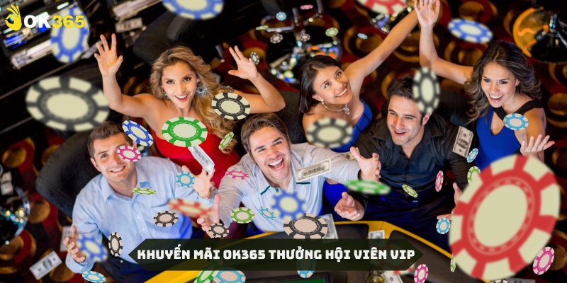 Thành viên Vip có những đặc quyền riêng biệt tại khuyến mãi OK365