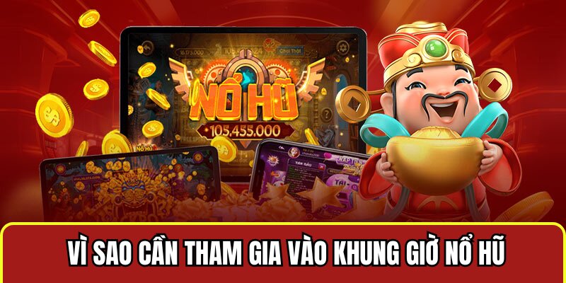 Vì sao cần tham gia vào khung giờ nổ hũ 